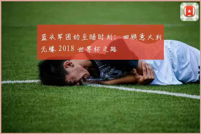 蓝衣军团的至暗时刻:回顾意大利无缘 2018 世界杯之路