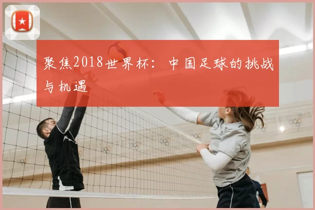 聚焦2018世界杯:中国足球的挑战与机遇