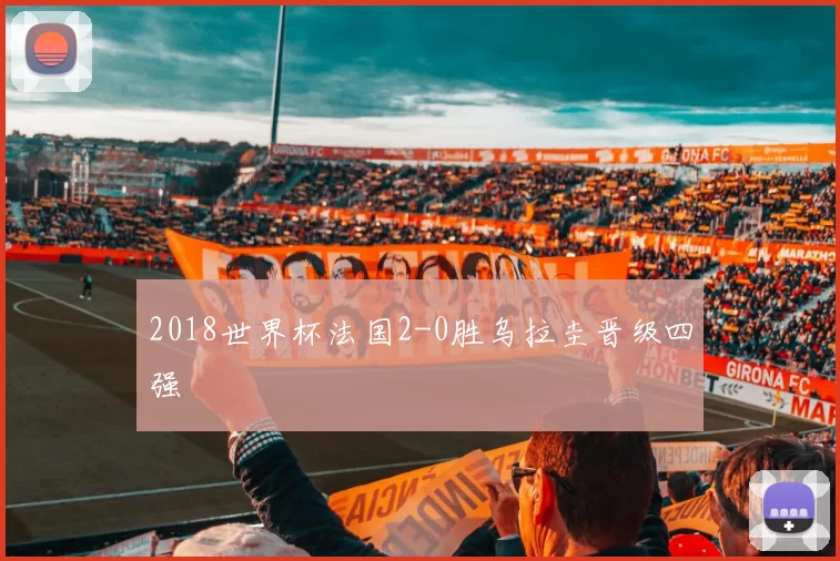 2018世界杯法国2-0胜乌拉圭晋级四强