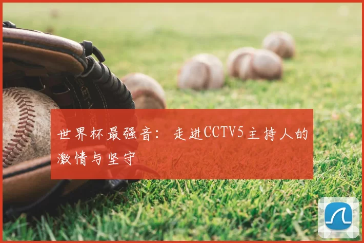 世界杯最强音:走进CCTV5主持人的激情与坚守