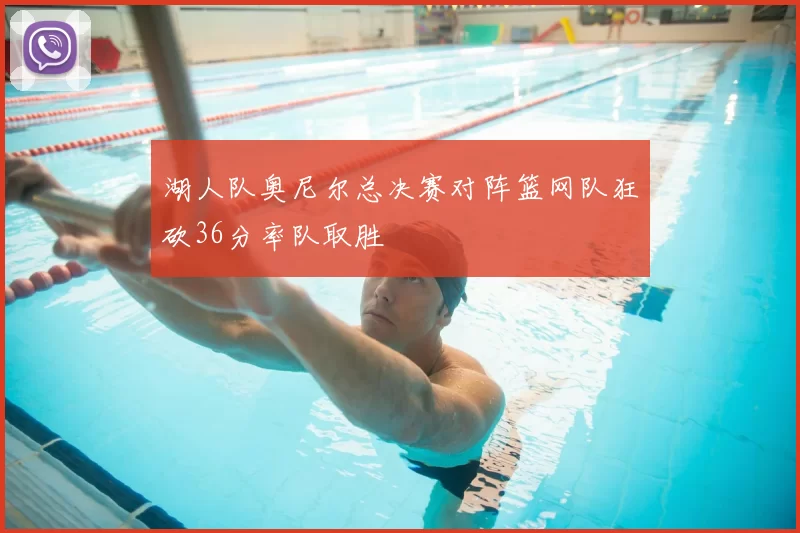 湖人队奥尼尔总决赛对阵篮网队狂砍36分率队取胜