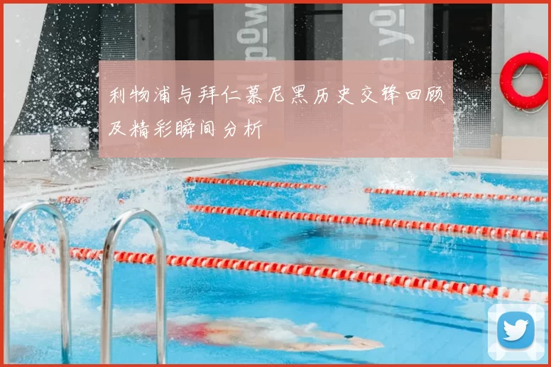 利物浦与拜仁慕尼黑历史交锋回顾及精彩瞬间分析