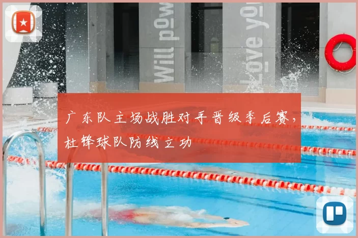 广东队主场战胜对手晋级季后赛，杜锋球队防线立功
