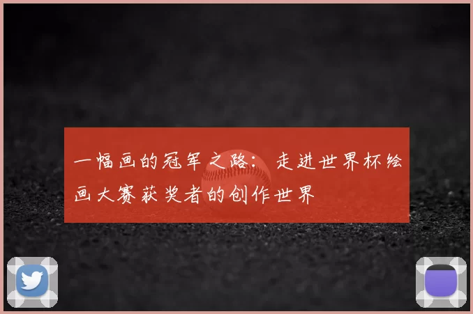 一幅画的冠军之路：走进世界杯绘画大赛获奖者的创作世界