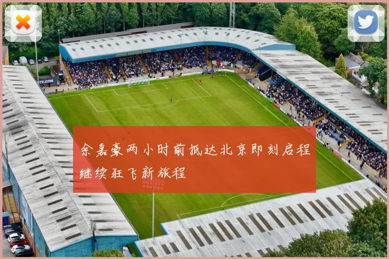 余嘉豪两小时前抵达北京即刻启程继续狂飞新旅程