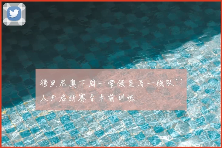 穆里尼奥下周一带领皇马一线队11人开启新赛季季前训练