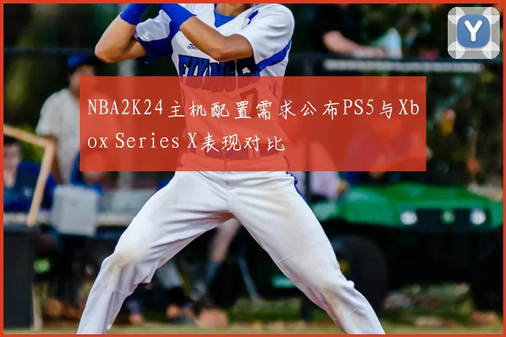 NBA2K24主机配置需求公布PS5与Xbox Series X表现对比