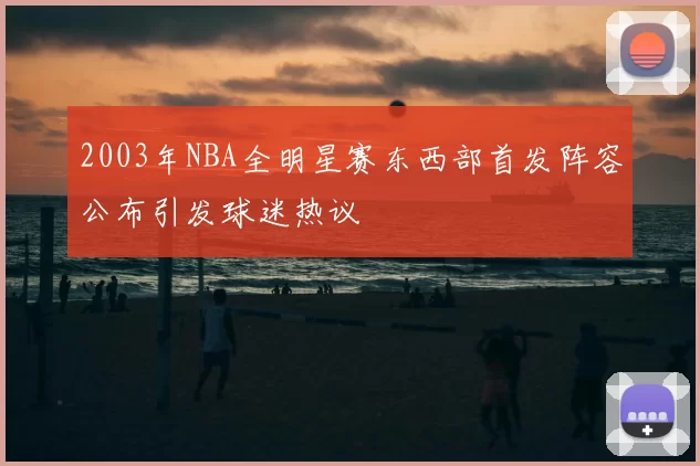 2003年NBA全明星赛东西部首发阵容公布引发球迷热议